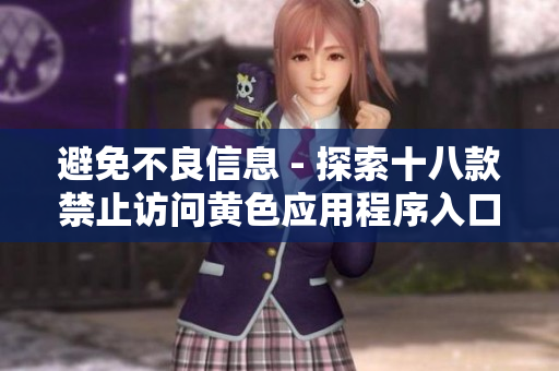 避免不良信息 - 探索十八款禁止访问黄色应用程序入口