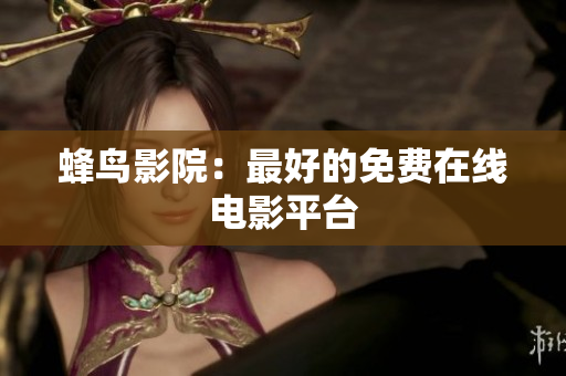 蜂鸟影院：最好的免费在线电影平台