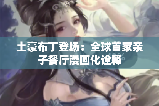 土豪布丁登场：全球首家亲子餐厅漫画化诠释