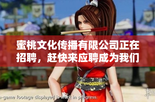 蜜桃文化传播有限公司正在招聘，赶快来应聘成为我们的一员！