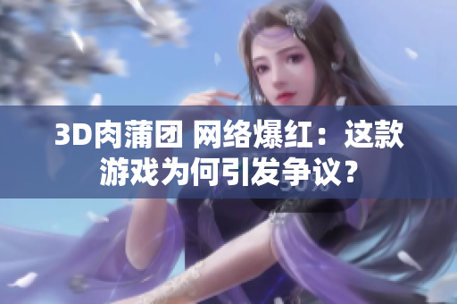 3D肉蒲团 网络爆红：这款游戏为何引发争议？