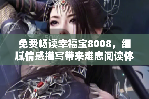 免费畅读幸福宝8008，细腻情感描写带来难忘阅读体验