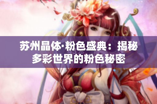 苏州晶体·粉色盛典：揭秘多彩世界的粉色秘密
