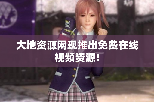 大地资源网现推出免费在线视频资源！