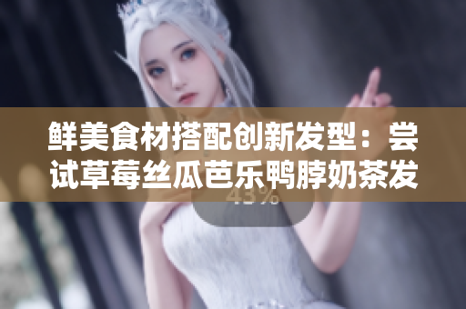 鲜美食材搭配创新发型：尝试草莓丝瓜芭乐鸭脖奶茶发型