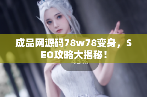 成品网源码78w78变身，SEO攻略大揭秘！