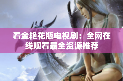 看金艳花瓶电视剧：全网在线观看最全资源推荐