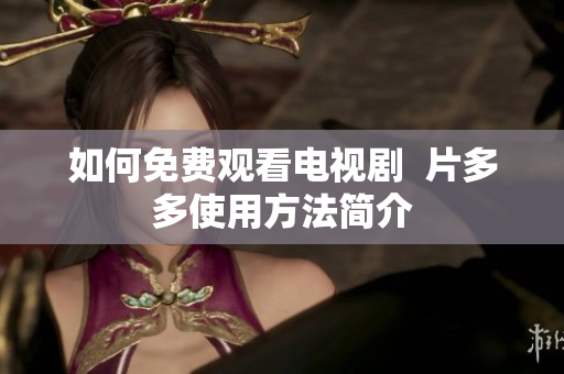 如何免费观看电视剧  片多多使用方法简介