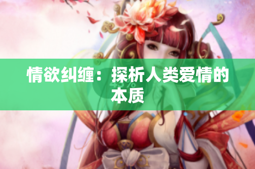 情欲纠缠：探析人类爱情的本质