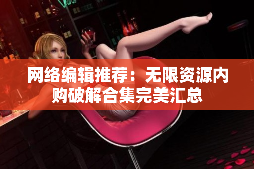 网络编辑推荐：无限资源内购破解合集完美汇总