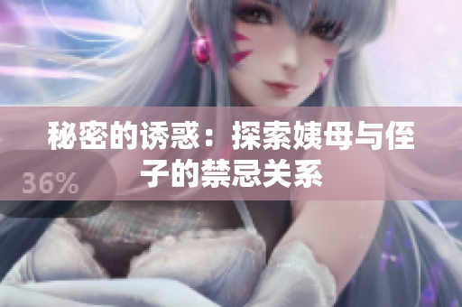 秘密的诱惑：探索姨母与侄子的禁忌关系