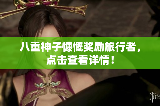 八重神子慷慨奖励旅行者，点击查看详情！