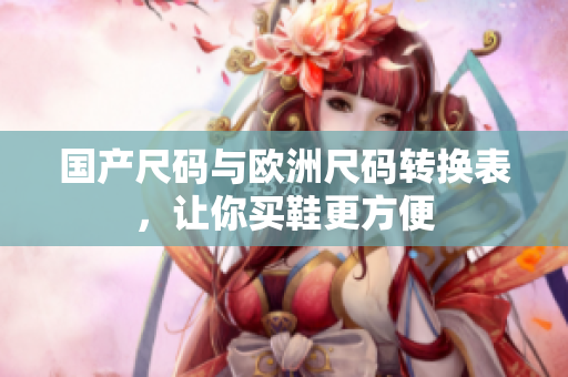 国产尺码与欧洲尺码转换表，让你买鞋更方便