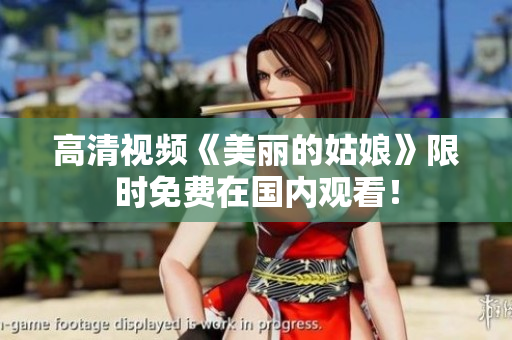 高清视频《美丽的姑娘》限时免费在国内观看！