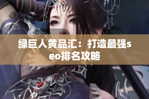 绿巨人黄品汇：打造最强seo排名攻略