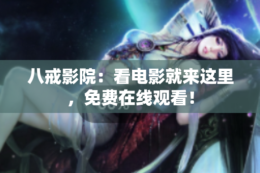 八戒影院：看电影就来这里，免费在线观看！