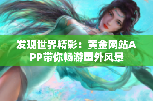发现世界精彩：黄金网站APP带你畅游国外风景