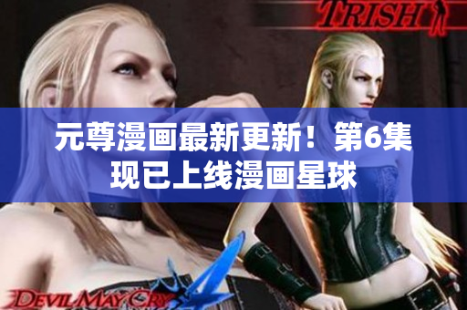 元尊漫画最新更新！第6集现已上线漫画星球