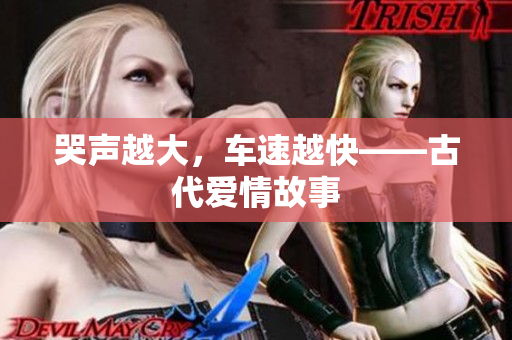 哭声越大，车速越快——古代爱情故事
