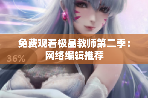 免费观看极品教师第二季：网络编辑推荐