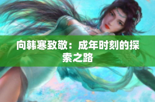 向韩寒致敬：成年时刻的探索之路