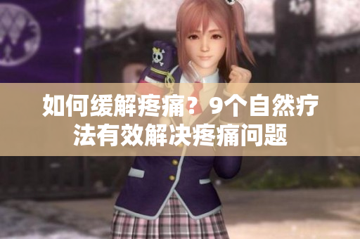 如何缓解疼痛？9个自然疗法有效解决疼痛问题