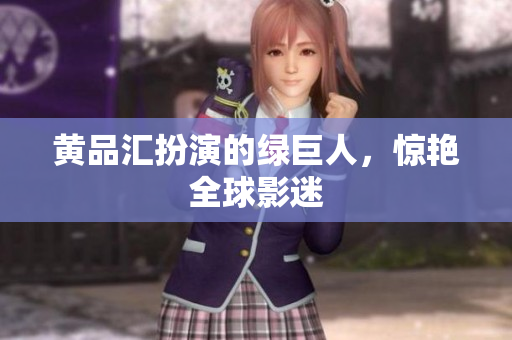 黄品汇扮演的绿巨人，惊艳全球影迷