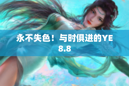 永不失色！与时俱进的YE8.8