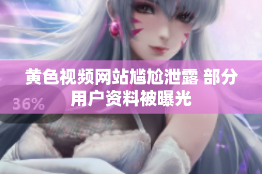 黄色视频网站尴尬泄露 部分用户资料被曝光
