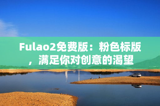 Fulao2免费版：粉色标版，满足你对创意的渴望