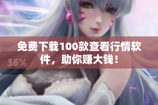 免费下载100款查看行情软件，助你赚大钱！