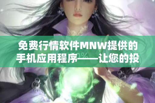 免费行情软件MNW提供的手机应用程序——让您的投资更具效率
