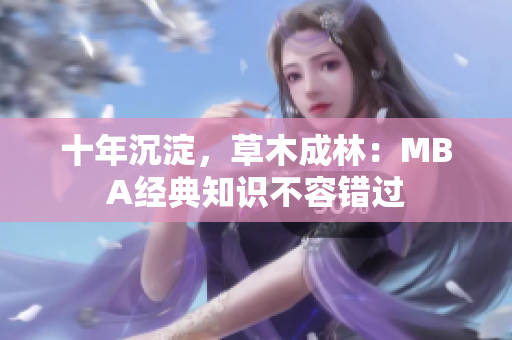 十年沉淀，草木成林：MBA经典知识不容错过