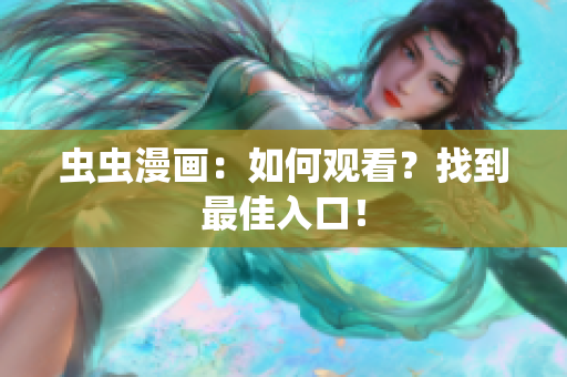 虫虫漫画：如何观看？找到最佳入口！