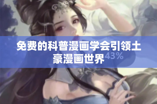 免费的科普漫画学会引领土豪漫画世界