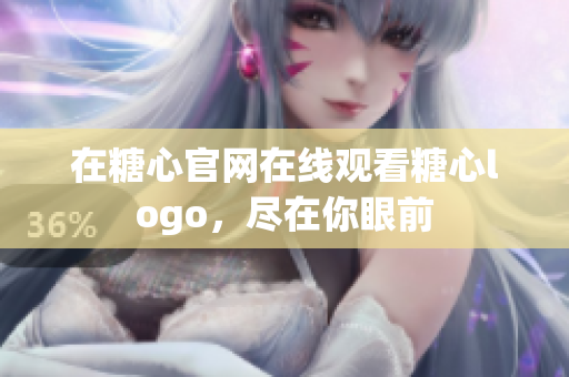 在糖心官网在线观看糖心logo，尽在你眼前