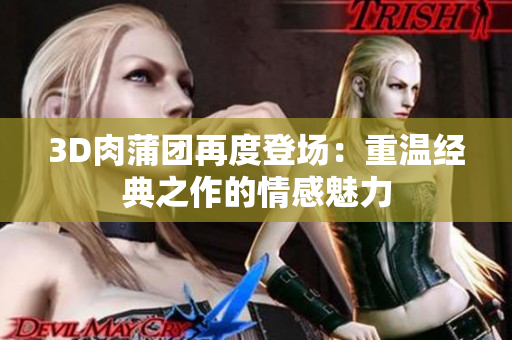 3D肉蒲团再度登场：重温经典之作的情感魅力