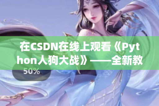 在CSDN在线上观看《Python人狗大战》——全新教学资源