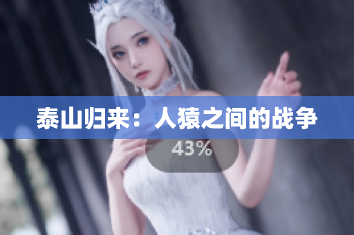 泰山归来：人猿之间的战争