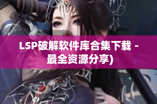 LSP破解软件库合集下载 - 最全资源分享)