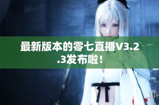 最新版本的零七直播V3.2.3发布啦！
