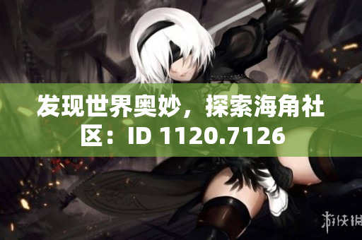 发现世界奥妙，探索海角社区：ID 1120.7126
