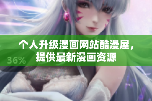 个人升级漫画网站酷漫屋，提供最新漫画资源