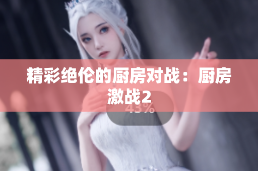 精彩绝伦的厨房对战：厨房激战2