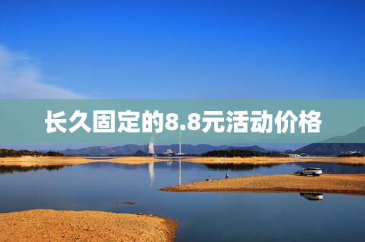 长久固定的8.8元活动价格