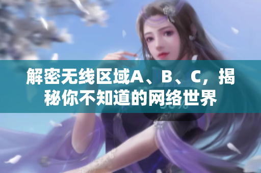 解密无线区域A、B、C，揭秘你不知道的网络世界