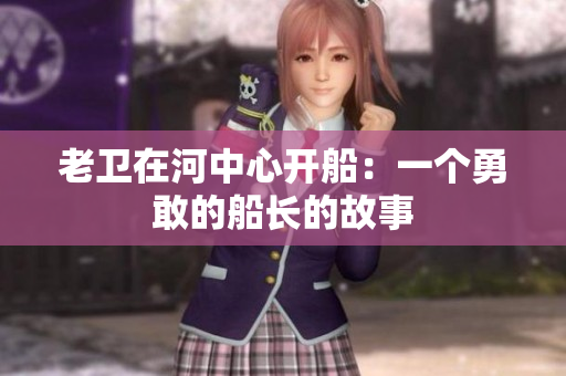 老卫在河中心开船：一个勇敢的船长的故事