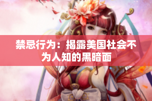 禁忌行为：揭露美国社会不为人知的黑暗面