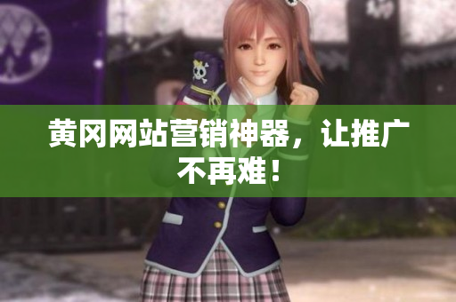 黄冈网站营销神器，让推广不再难！