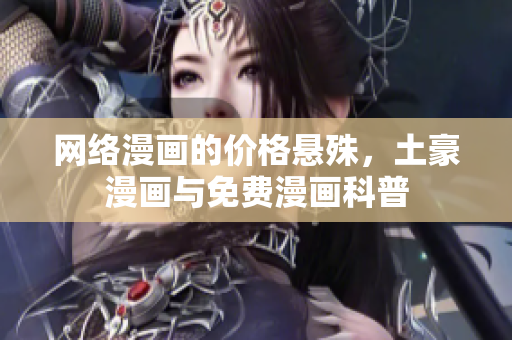 网络漫画的价格悬殊，土豪漫画与免费漫画科普
